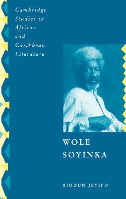 Wole Soyinka: Politics, Poetics, and Postcolonialism