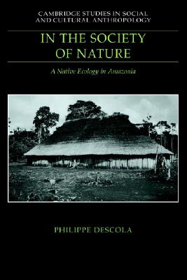 In the Society of Nature: A Native Ecology in Amazonia