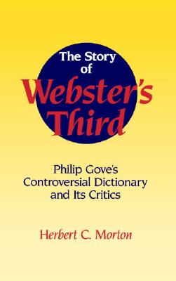 The Story of Webster&#39;s Third: Philip Gove&#39;s Controversial Dictionary and Its Critics