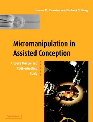 Micromanipulation in Assisted Conception: A User&#39;s Manual and Troubleshooting Guide