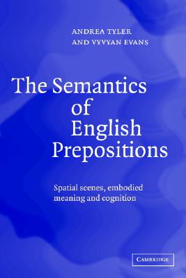 The Semantics of English Prepositions : Spatial Scenes, Embodied Meaning, and Cognition (Hardcover)