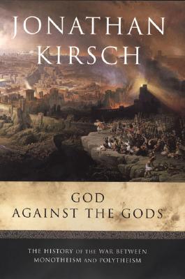 God Against the Gods: The History of the War Between Monotheism and Polytheism