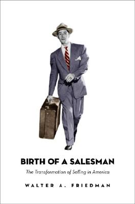 Birth of a Salesman: The Transformation of Selling in America