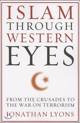 Islam Through Western Eyes: From the Crusades to the War on Terrorism