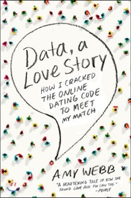 Data, a Love Story: How I Cracked the Online Dating Code to Meet My Match