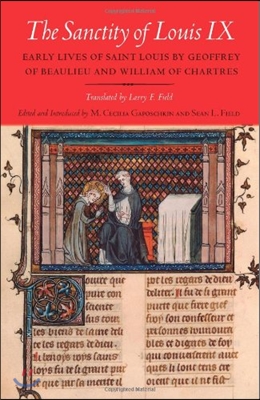 The Sanctity of Louis IX: Early Lives of Saint Louis by Geoffrey of Beaulieu and William of Chartres