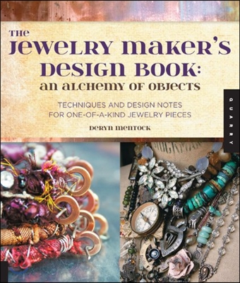 The Jewelry Maker&#39;s Design Book: An Alchemy of Objects: Techniques and Design Notes for One-Of-A-Kind Jewelry Pieces