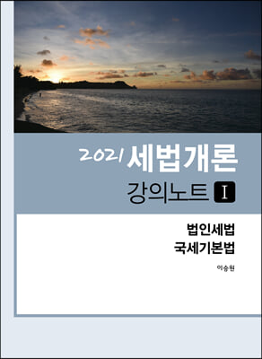 2021 세법개론 강의노트 1 : 법인세법, 국세기본법