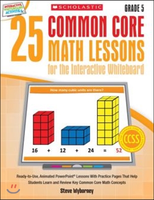 25 Common Core Math Lessons for the Interactive Whiteboard, Grade 5: Ready-To-Use, Animated PowerPoint Lessons with Practice Pages That Help Students