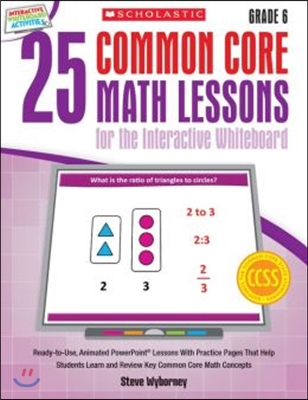 25 Common Core Math Lessons for the Interactive Whiteboard, Grade 6: Ready-To-Use, Animated PowerPoint Lessons with Leveled Practice Pages That Help S