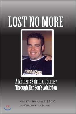 Lost No More...A Mother&#39;s Spiritual Journey Through Her Son&#39;s Addiction