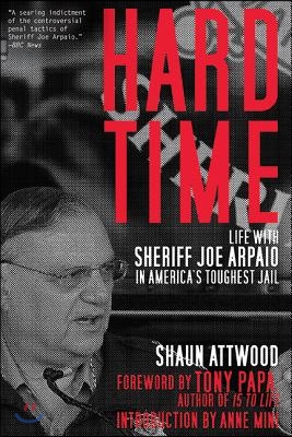 Hard Time: Life with Sheriff Joe Arpaio in Americaa&#39;s Toughest Jail