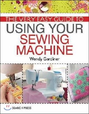 The Very Easy Guide to Using Your Sewing Machine