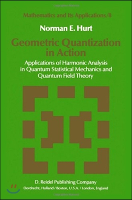 Geometric Quantization in Action: Applications of Harmonic Analysis in Quantum Statistical Mechanics and Quantum Field Theory