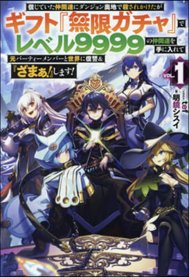 信じていた仲間達にダンジョン奧地で殺されかけたがギフト『無限ガチャ』でレベル9999の仲間達を手に入れて元パ-ティ-メンバ-と世界に復讐&『ざまぁ! 』します! (1)
