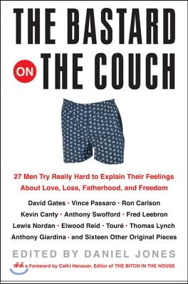 The Bastard on the Couch: 27 Men Try Really Hard to Explain Their Feelings about Love, Loss, Fatherhood, and Freedom