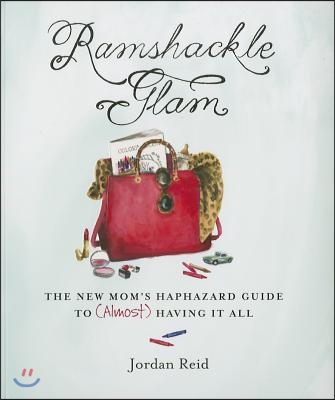 Ramshackle Glam: The New Mom's Haphazard Guide to (Almost) Having It All