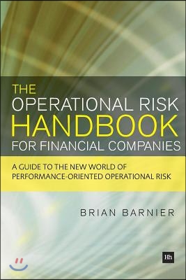 The Operational Risk Handbook for Financial Companies: A Guide to the New World of Performance-Oriented Operational Risk