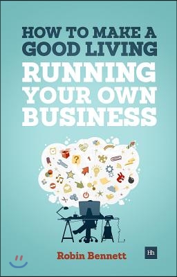 How to Make a Good Living Running Your Own Business: A Low-Cost Way to Start a Business You Can Live Off