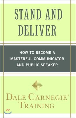 Stand and Deliver: How to Become a Masterful Communicator and Public Speaker