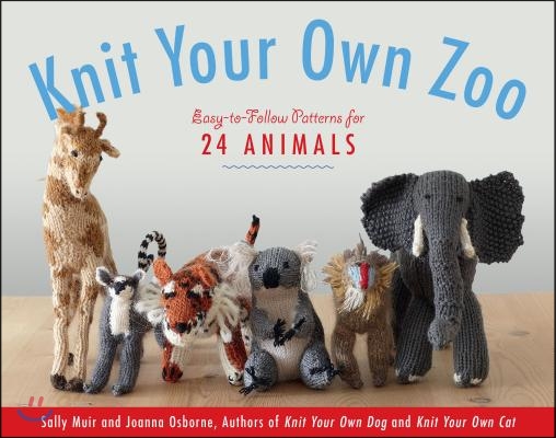 Knit Your Own Zoo: Easy-To-Follow Patterns for 24 Animals