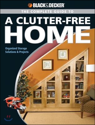 The Black and Decker Complete Guide to a Clutter Free Home