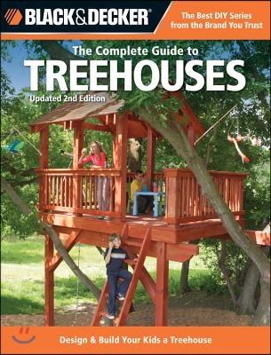 Black &amp; Decker the Complete Guide to Treehouses, 2nd Edition: Design &amp; Build Your Kids a Treehouse