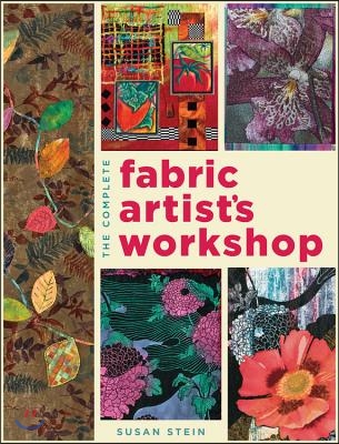 The Complete Fabric Artist&#39;s Workshop