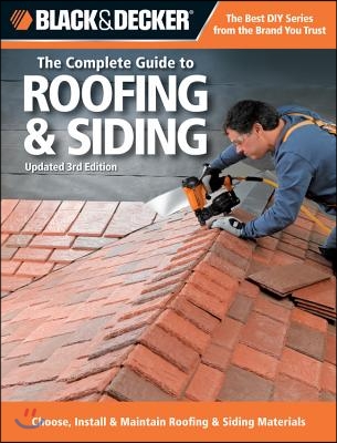 Black &amp; Decker the Complete Guide to Roofing &amp; Siding: Choose, Install &amp; Maintain Roofing &amp; Siding Materials