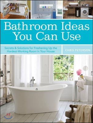 Bathroom Ideas You Can Use: Secrets &amp; Solutions for Freshening Up the Hardest-Working Room in Your House