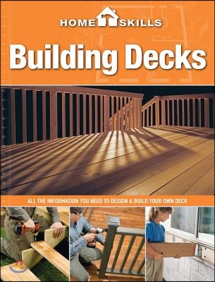 Building Decks: All the Information You Need to Design & Build Your Own Deck