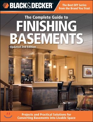 Black & Decker the Complete Guide to Finishing Basements: Projects and Practical Solutions for Converting Basements Into Livable Space