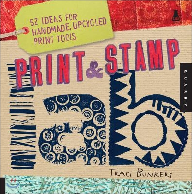 Print &amp; Stamp Lab: 52 Ideas for Handmade, Upcycled Print Tools