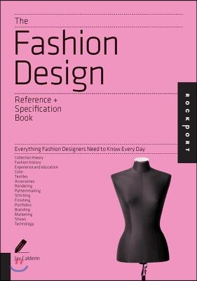 The Fashion Design Reference + Specification Book: Everything Fashion Designers Need to Know Every Day