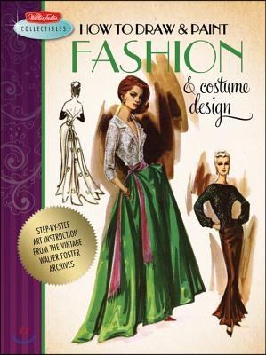 How to Draw &amp; Paint Fashion &amp; Costume Design: Artistic Inspiration and Instruction from the Vintage Walter Foster Archives