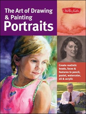 The Art of Drawing & Painting Portraits: Create Realistic Heads, Faces & Features in Pencil, Pastel, Watercolor, Oil & Acrylic
