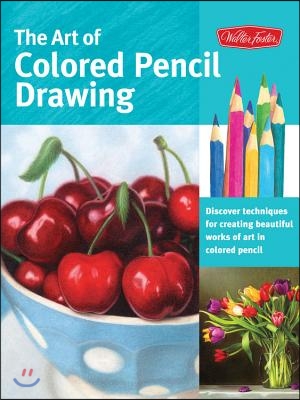 The Art of Colored Pencil Drawing: Discover Techniques for Creating Beautiful Works of Art in Colored Pencil