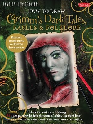 How to Draw Grimm&#39;s Dark Tales, Fables &amp; Folklore: Unlock the Mysteries of Drawing and Painting the Dark Characters of Fables, Legends, and Lore