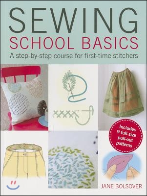 Sewing School Basics: A Step-By-Step Course for First-Time Stitchers