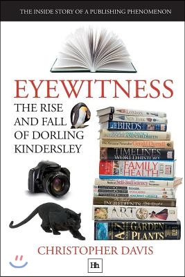 The Rise and Fall of Dorling Kindersley: The Inside Story of a Publishing Phenomenon