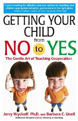 Getting Your Child from No to Yes: Without Nagging, Bribing, or Threatening