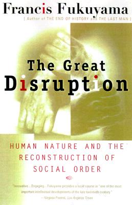 The Great Disruption: Human Nature and the Reconstitution of Social Order