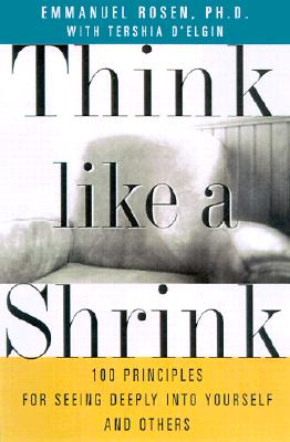 Think Like a Shrink: 100 Principles for Seeing Deeply Into Yourself and Others