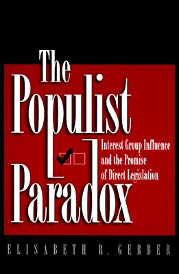 The Populist Paradox: Interest Group Influence and the Promise of Direct Legislation (Paperback)