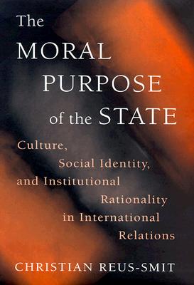 The Moral Purpose of the State: Culture, Social Identity, and Institutional Rationality in International Relations (Hardcover)