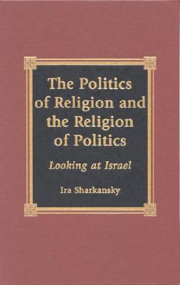 The Politics of Religion and the Religion of Politics: Looking at Israel