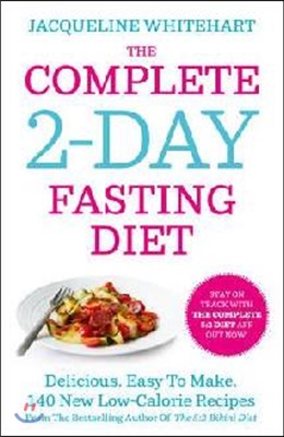 The Complete 2-Day Fasting Diet: Delicious; Easy To Make; 140 New Low-Calorie Recipes From The Bestselling Author Of The 5:2 Bikini Diet