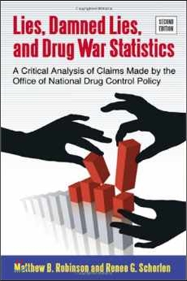 Lies, Damned Lies, and Drug War Statistics, Second Edition: A Critical Analysis of Claims Made by the Office of National Drug Control Policy