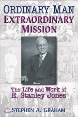 Ordinary Man, Extraordinary Mission: The Life and Work of E. Stanley Jones