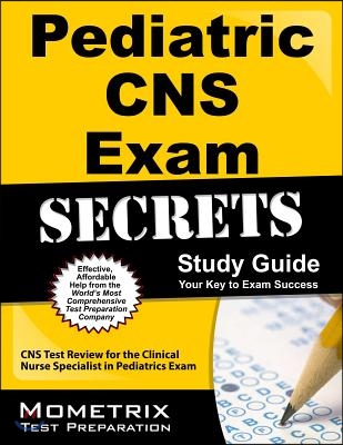 Pediatric CNS Exam Secrets Study Guide: CNS Test Review for the Clinical Nurse Specialist in Pediatrics Exam